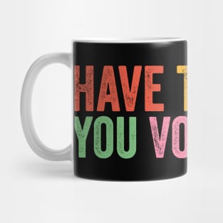 Have The-Day You Voted For Retro Vintage Mug